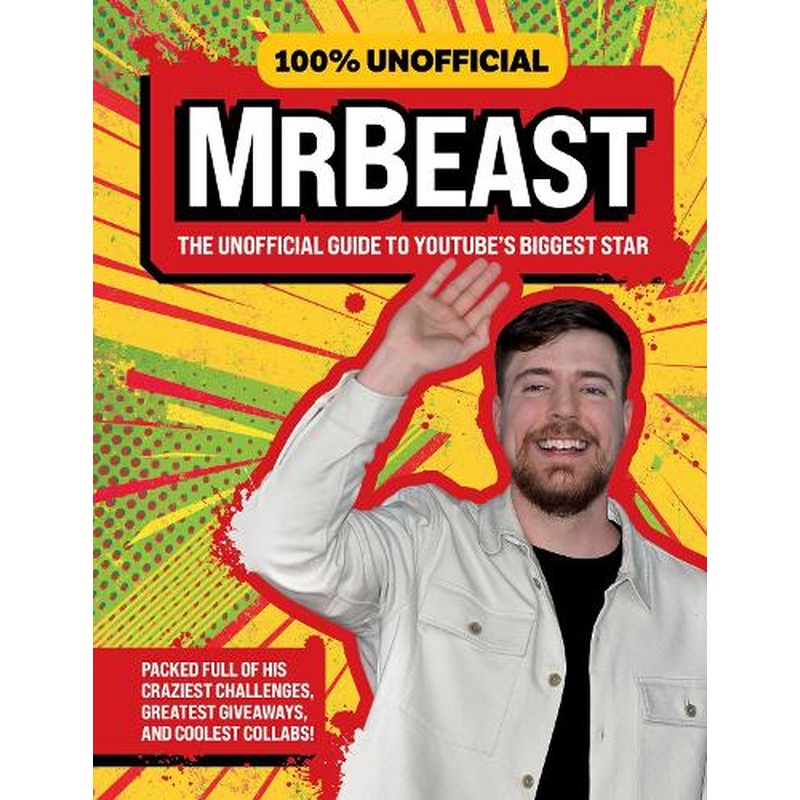 100% Unofficial MrBeast: The Unofficial Guide to YouTubes Biggest Star