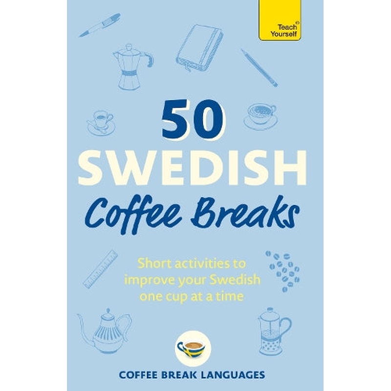 50 Swedish Coffee Breaks: Short activities to improve your Swedish one cup at a time