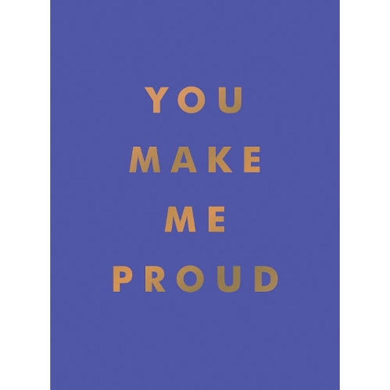You Make Me Proud: Inspirational Quotes and Motivational Sayings to Celebrate Success and Perseverance