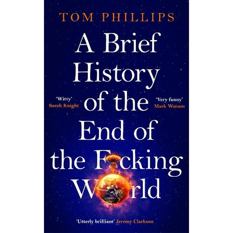 A Brief History of the End of the F*cking World: The hilarious and fascinating new book from the international bestselling author of HUMANS