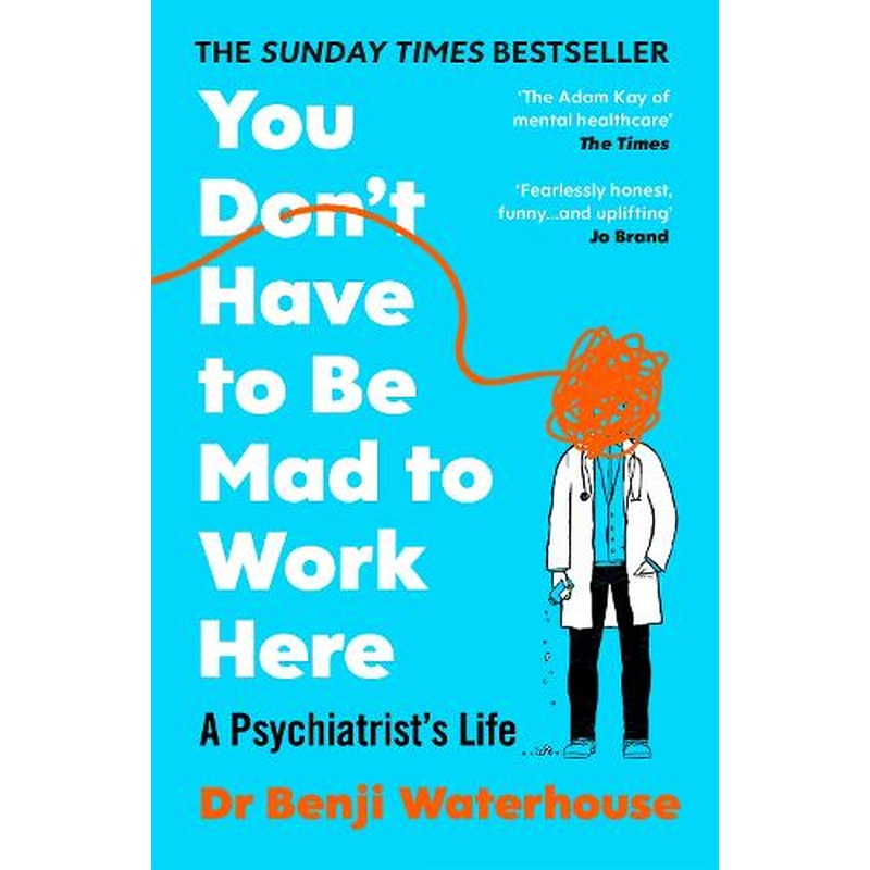 You Don't Have to Be Mad to Work Here: A Psychiatrists Life