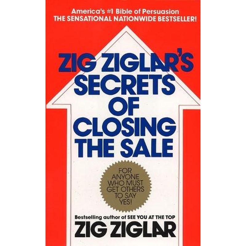 Zig Ziglar's Secrets of Closing the Sale: For Anyone Who Must Get Others to Say Yes!