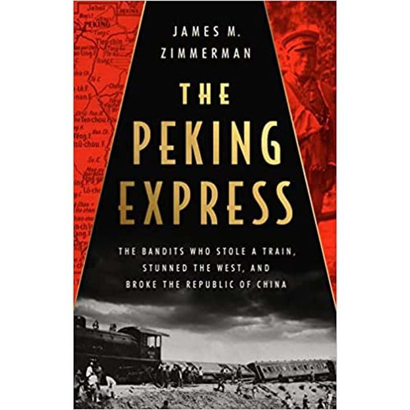 The Peking Express : The Bandits Who Stole a Train, Stunned the West, and Broke the Republic of China