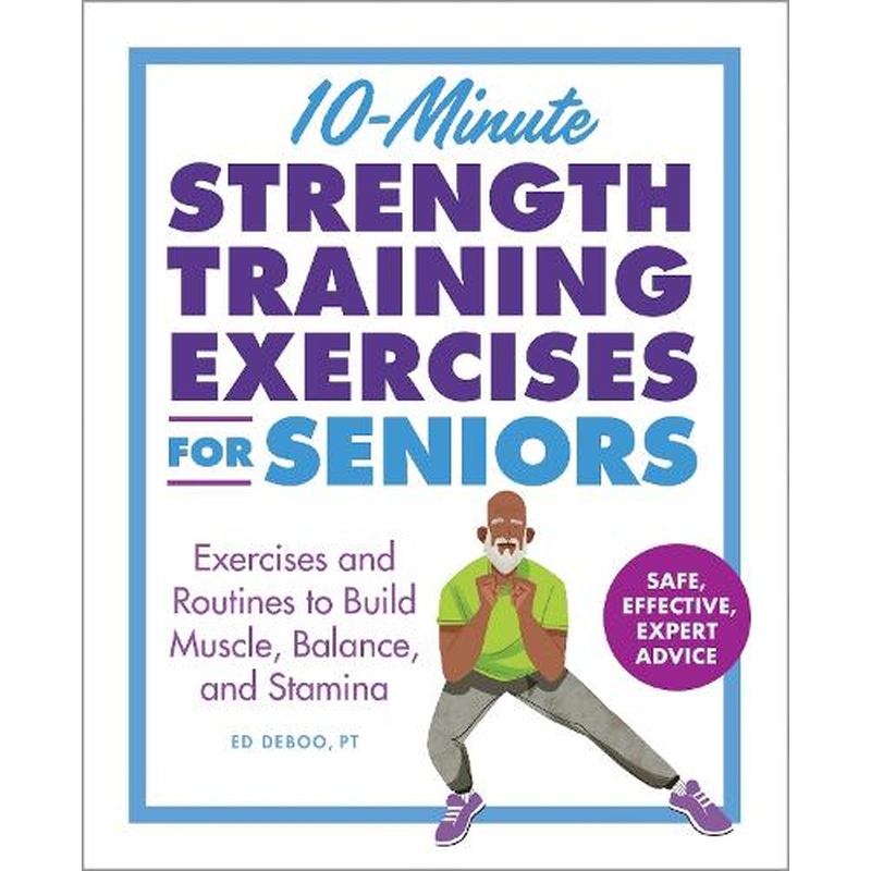 10-Minute Strength Training Exercises for Seniors: Exercises and Routines to Build Muscle, Balance, and Stamina