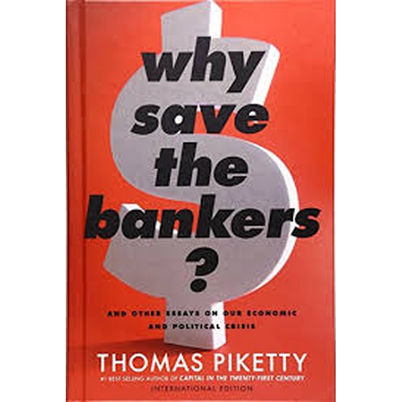 Why Save the Bankers?: And Other Essays on Our Economic and Political Crisis