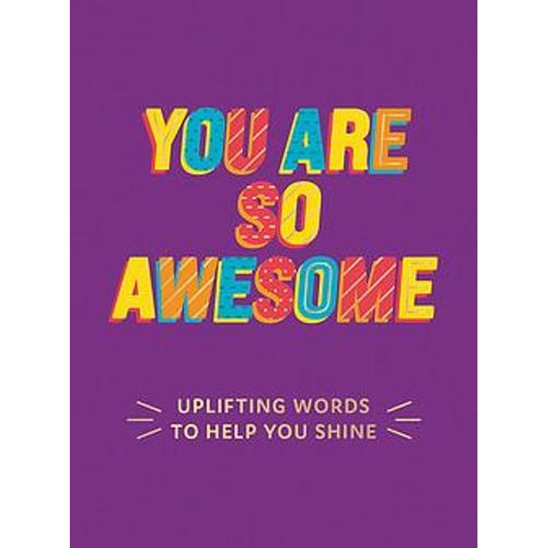 You Are So Awesome: Uplifting Words to Help You Shine