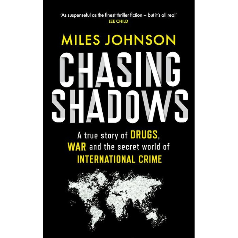 Chasing Shadows: A true story of drugs, war and the secret world of international crime