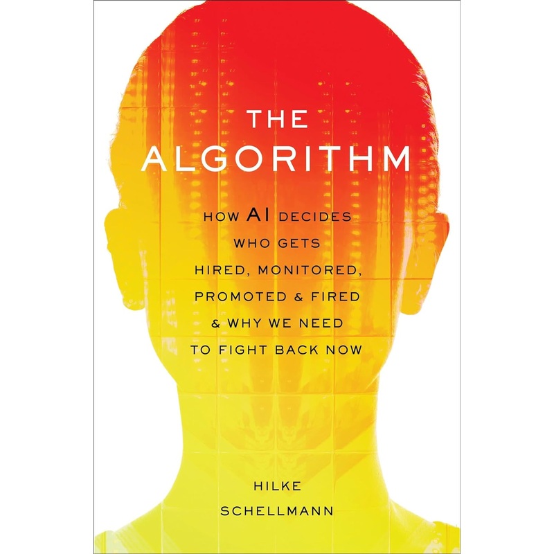 Algorithm: How Ai Decides Who Gets Hired, Monitored, Promoted, and Fired and Why We Need to Fight Back Now