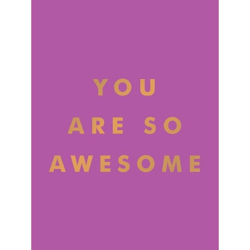 You Are So Awesome: Uplifting Quotes and Affirmations to Celebrate How Amazing You Are