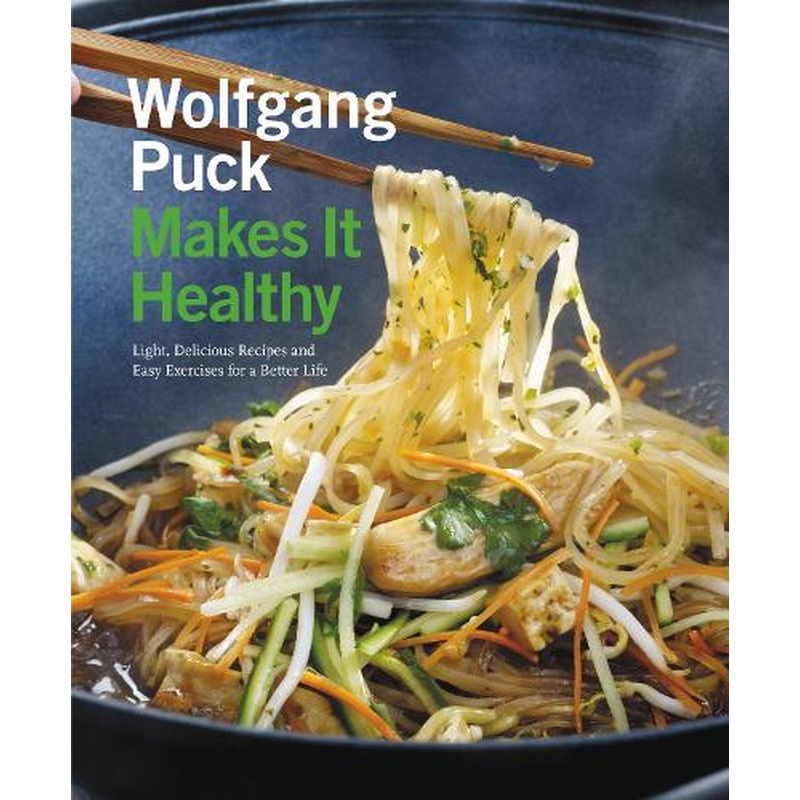 Wolfgang Puck Makes it Healthy: Light, Delicious Recipes and Easy Exercises for a Better Life