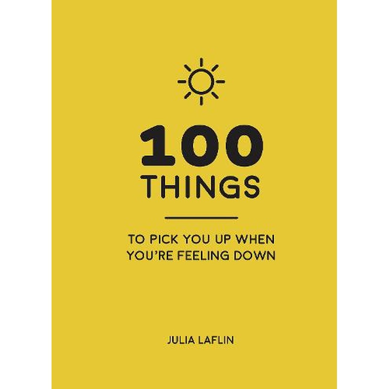 100 Things to Pick You Up When You're Self-Isolating: Uplifting Quotes and Delightful Ideas to Make You Feel Good