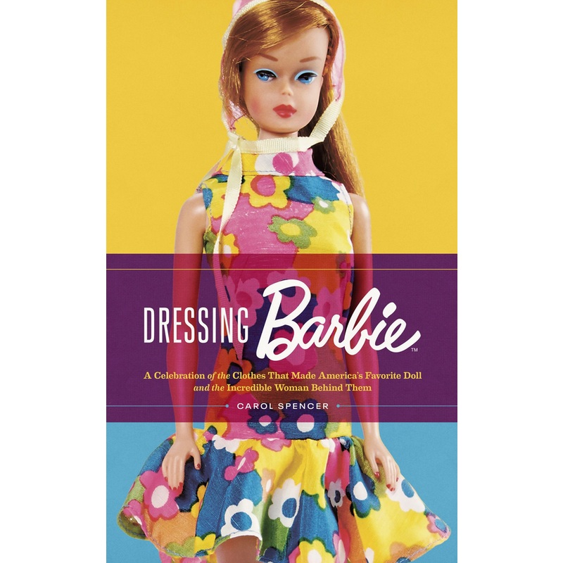 Dressing Barbie: A Celebration of the Clothes That Made America's Favorite Doll and the Incredible Woman Behind Them
