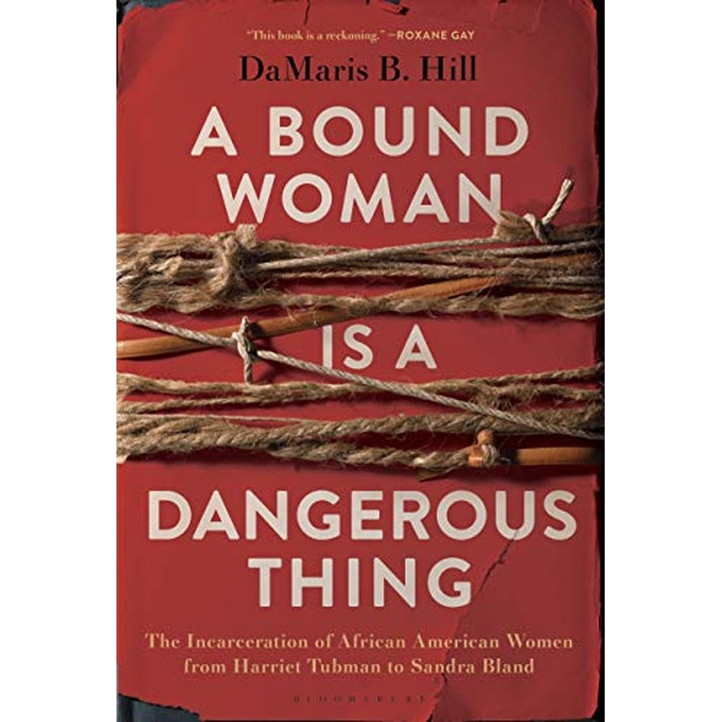 A Bound Woman Is a Dangerous Thing: The Incarceration of African American Women from Harriet Tubman to Sandra Bland (R)