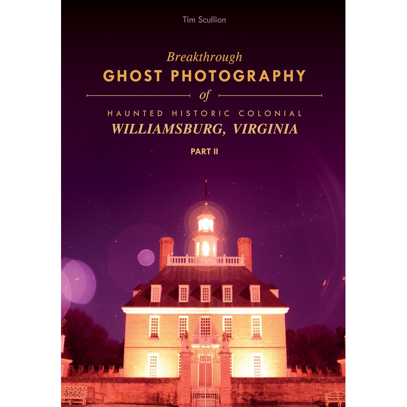Breakthrough Ghost Photography of Haunted Historic Colonial Williamsburg, Virginia Part II