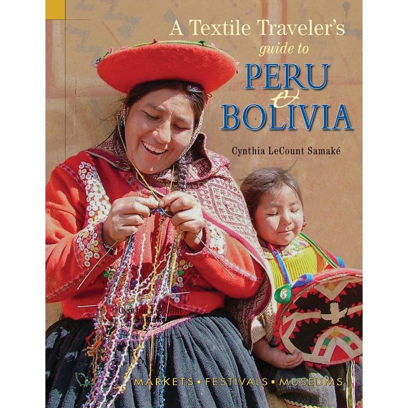 Textile Traveler's Guide to Peru & Bolivia