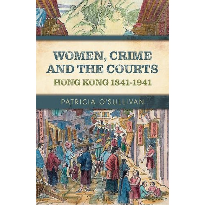 Women, Crime and the Courts: Hong Kong 1841-1941