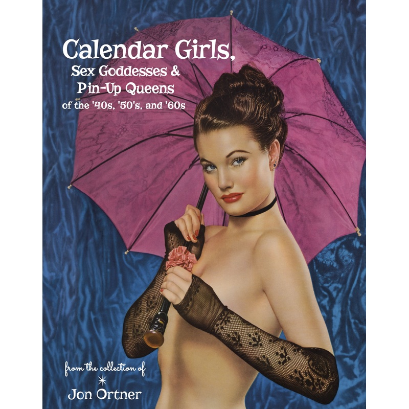 Calendar Girls, Sex Goddesses, and Pin-Up Queens of the '40s, '50s, and '60s