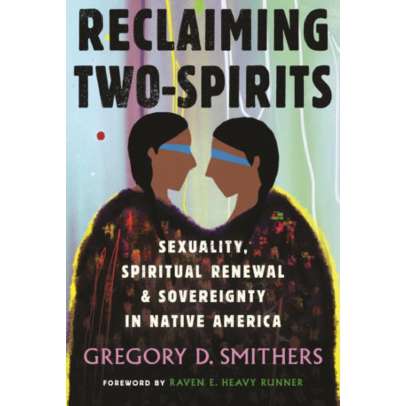 Reclaiming Two-Spirits: Sexuality, Spiritual Renewal & Sovereignty in Native America