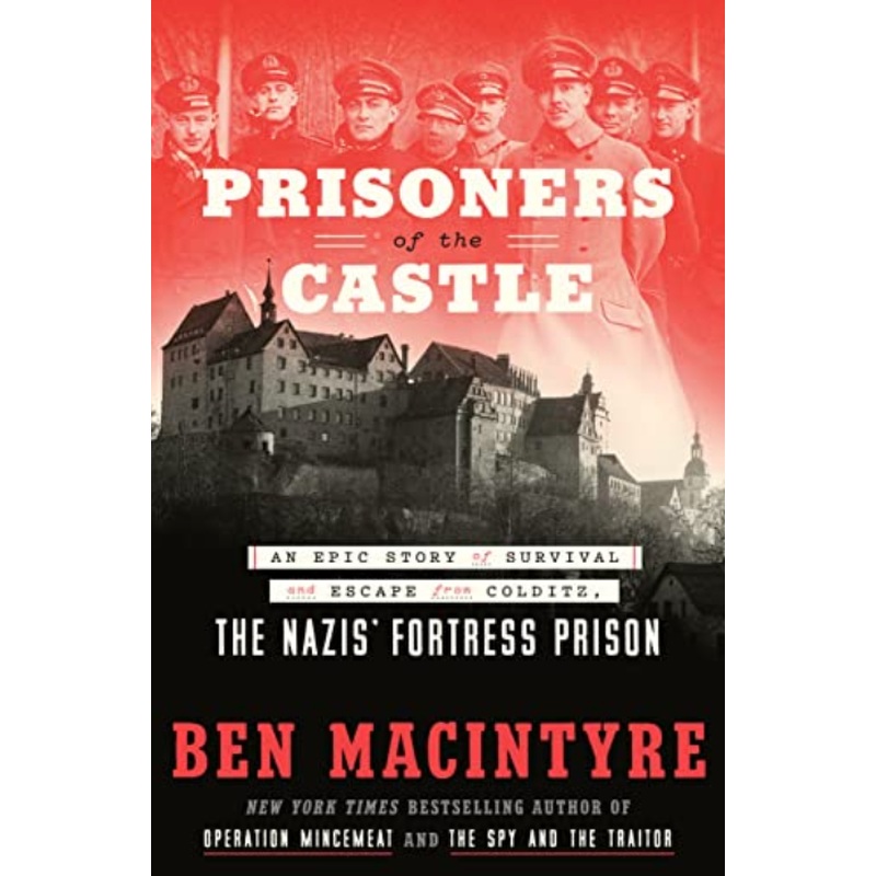 Prisoners of the Castle: An Epic Story of Survival and Escape From Colditz, the Nazis' Fortress Prison