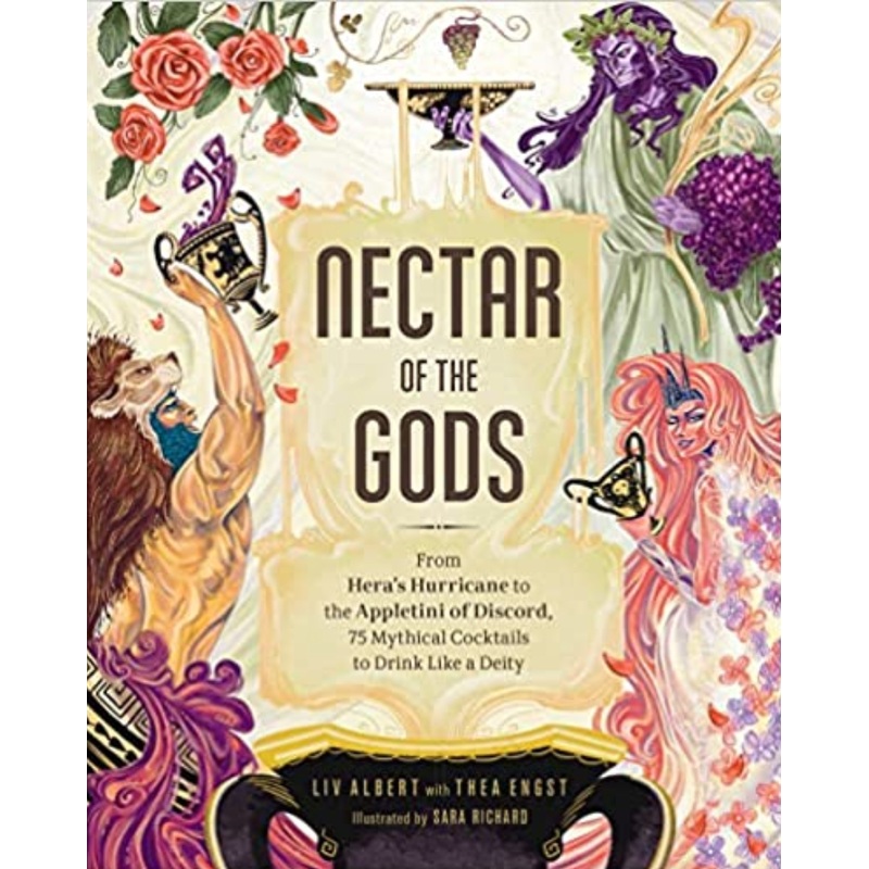 Nectar of the Gods: From Hera's Hurricane to the Appletini of Discord, 75 Mthical Cocktails to Drink Like a Deity (HCR)