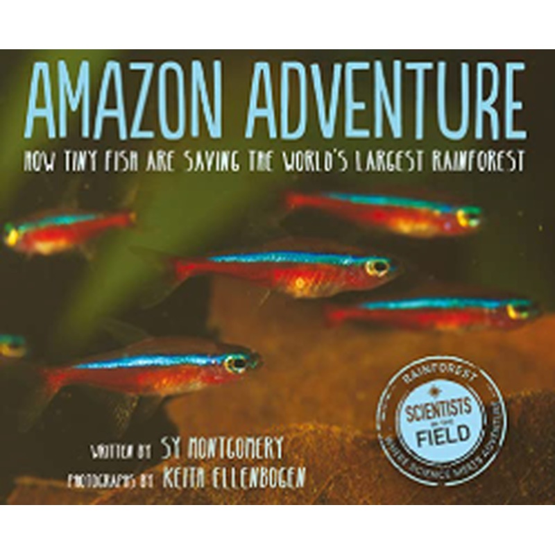 Amazon Adventure: How Tiny Fish Are Saving the World's Largest Rainforest (Scientists in the Field)