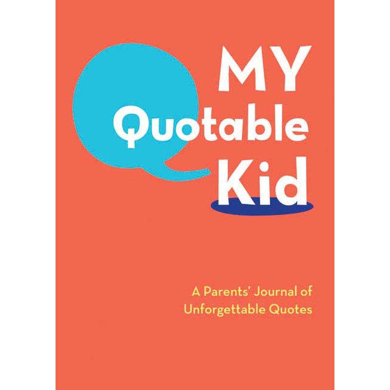 My Quotable Kid: A Parent's Journal of Unforgettable Quotes