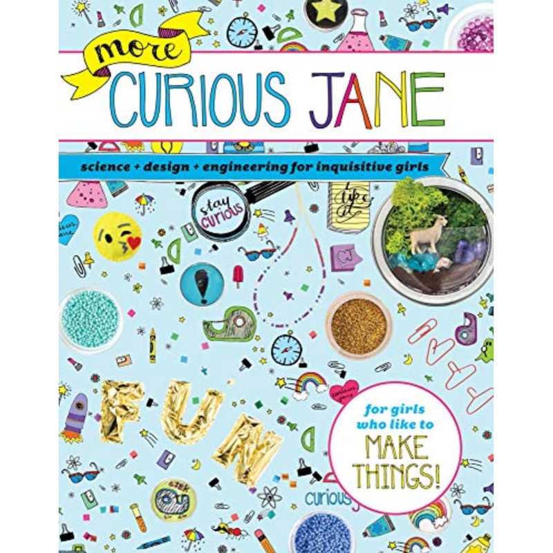 More Curious Jane: Science + Design + Engineering for Inquisitive Girls