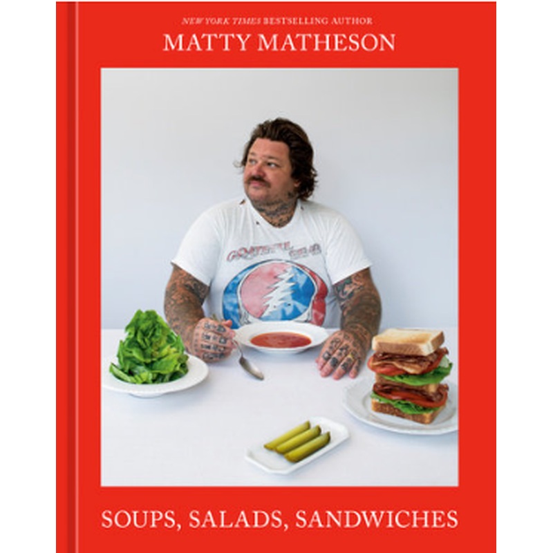 Matty Matheson: Soups, Salads, Sandwiches
