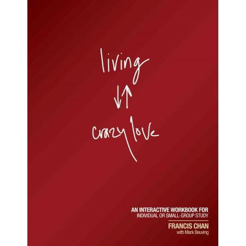 Living Crazy Love: An Interactive Workbook for Individual or Small Group Study