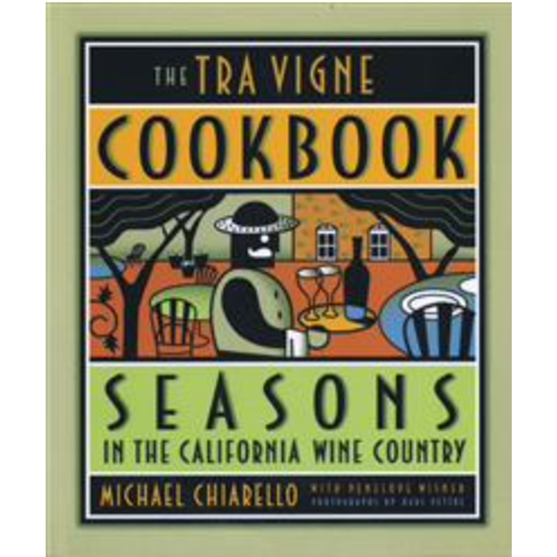 The Tra Vigne Cookbook: Seasons in the California Wine Country