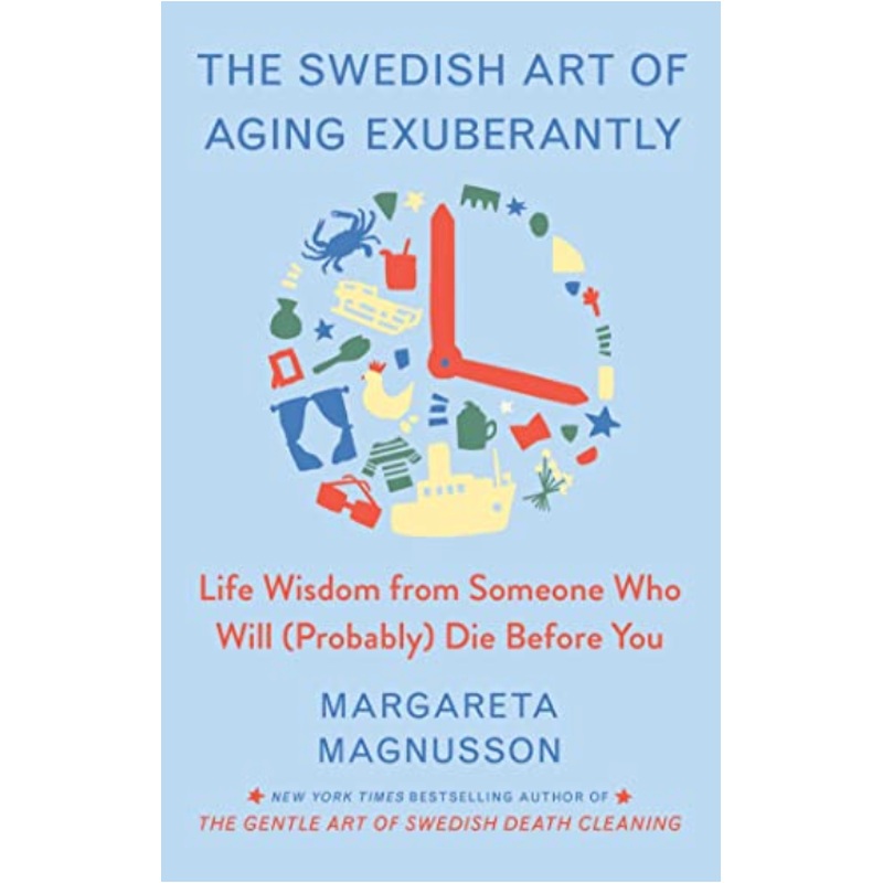 The Swedish Art of Aging Exuberantly: Life Wisdom From Someone Who Will (Probably) Die Before You