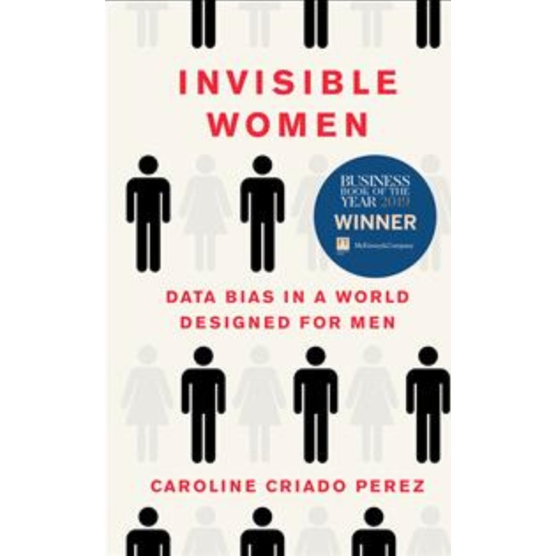 Invisible Women: Data Bias in a World Designed For Men (HC)
