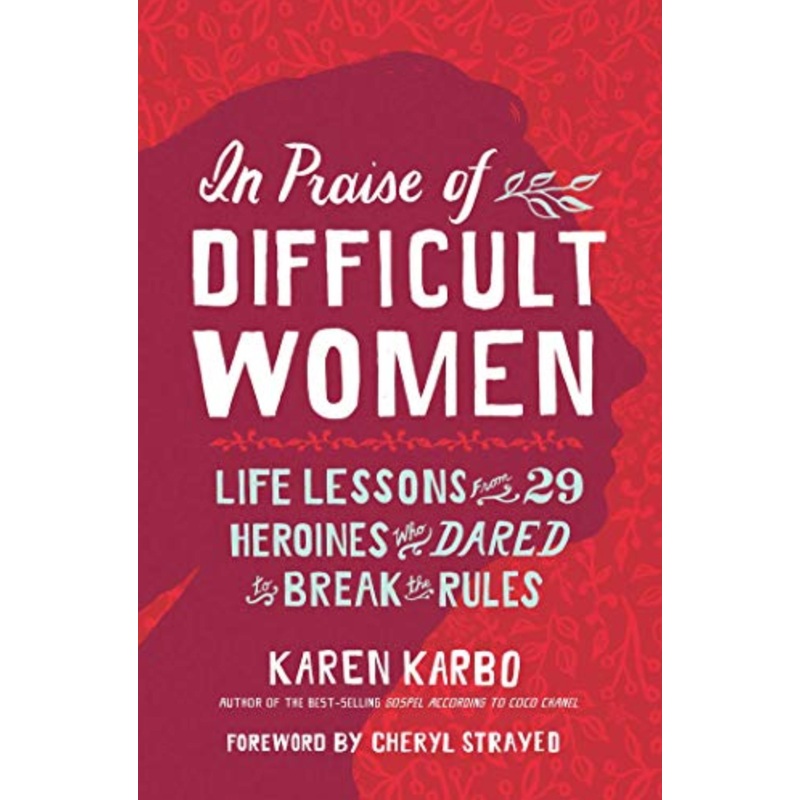 In Praise of Difficult Women: Life lessons From 29 Heroines Who Dared to Break the Rules (R)