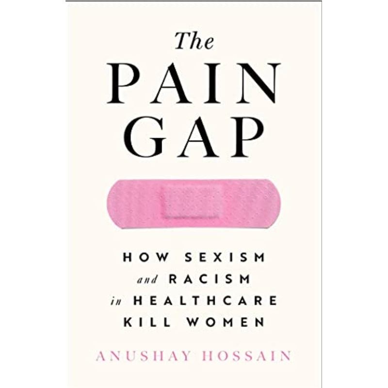 The Pain Gap: How Sexism and Racism in Healthcare Kill Women