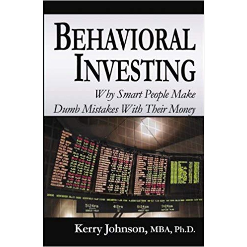 Behavioral Investing: Why Smart People Make Dumb Mistakes With Their Money
