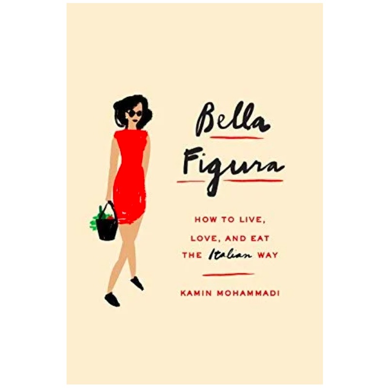Bella Figura: How to Live, Love, and Eat the Italian Way
