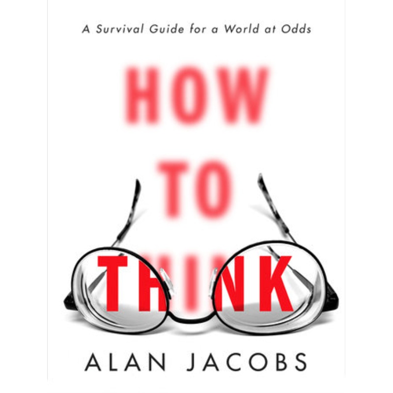 How to Think: A Survival Guide for a World at Odds