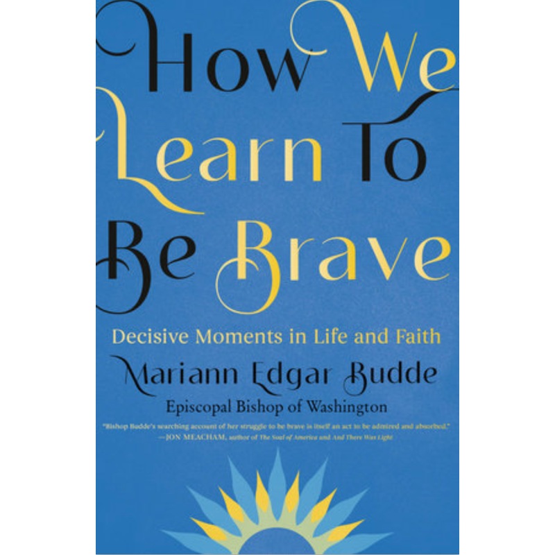 How We Learn to Be Brave: Decisive Moments in Life and Faith