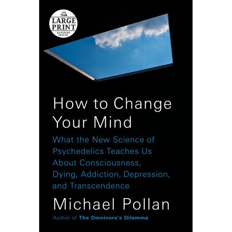 How to Change Your Mind: What the New Science of Psychedelics Teaches Us About Consciousness, Dying, Addiction, Depression, and Transcendence (LARGE PRINT)
