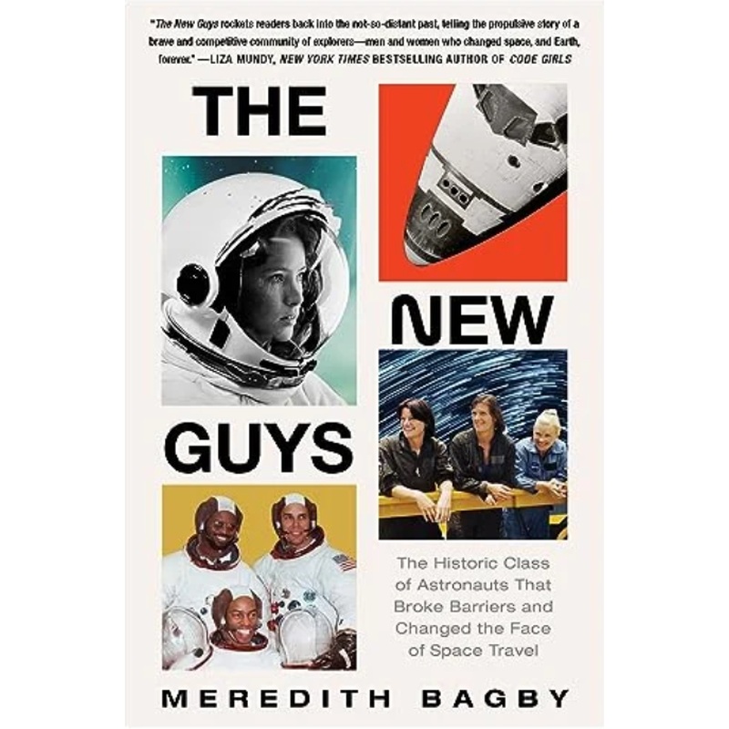 The New Guys: The Historic Class of Astronauts That Broke Barriers and Changed the Face of Space Travel
