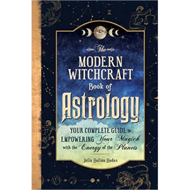 The Modern Witchcraft Book of Astrology: Your Complete Guide to Empowering Your Magick with the Energy of the Planets