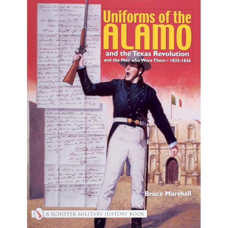 Uniforms of the Alamo and the Texas Revolution and the Men Who Wore Them