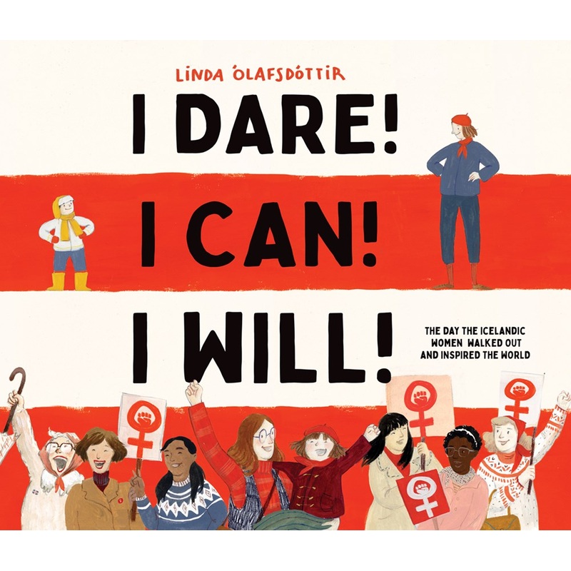 I Dare! I Can! I Will!: The Day the Icelandic Women Walked Out and Inspired the World