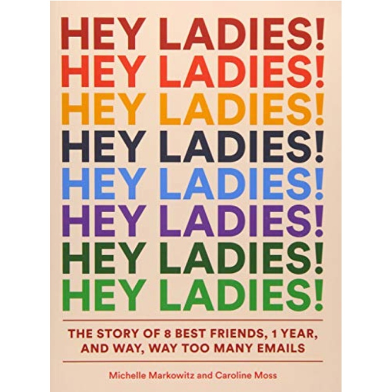 Hey Ladies!! The Story of 8 Best Friends, 1 Year, and Way, Way Too Many Emails
