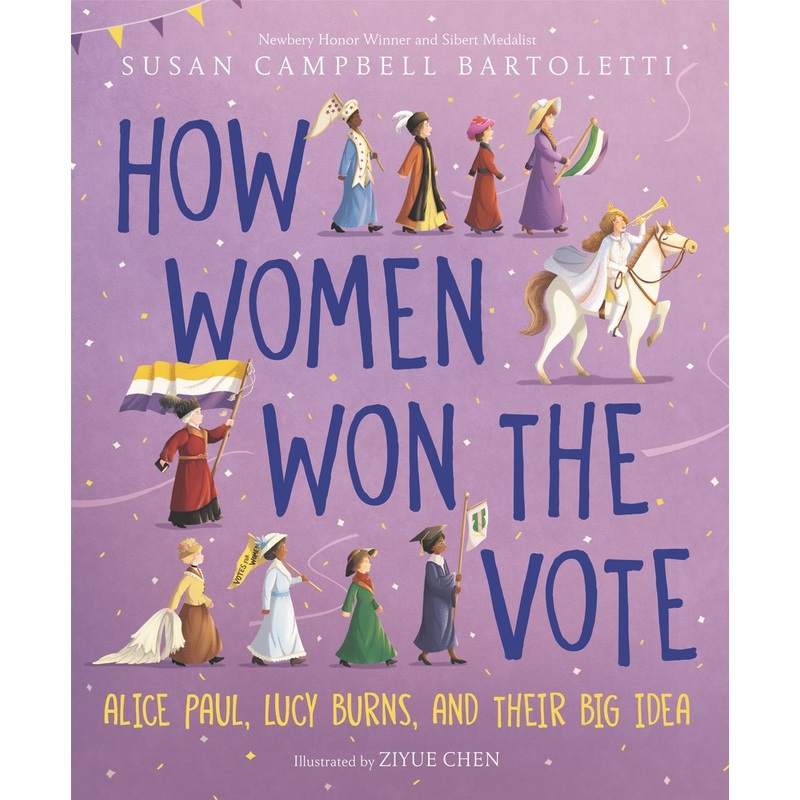 How Women Won the Vote : Alice Paul, Lucy Burns, and Their Big Idea