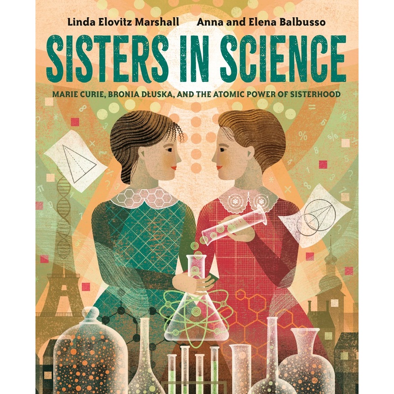 Sisters in Science: Marie Curie, Bronia Dluska, and the Atomic Power of Sisterhood