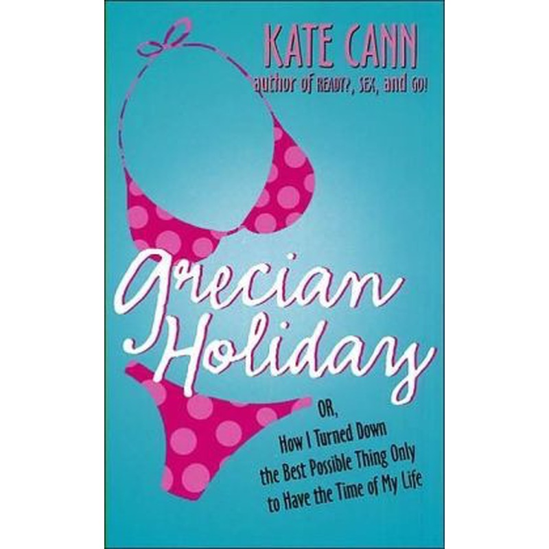 Grecian Holiday: Or, How I Turned Down the Best Possible Thing Only to Have the Time of My Life