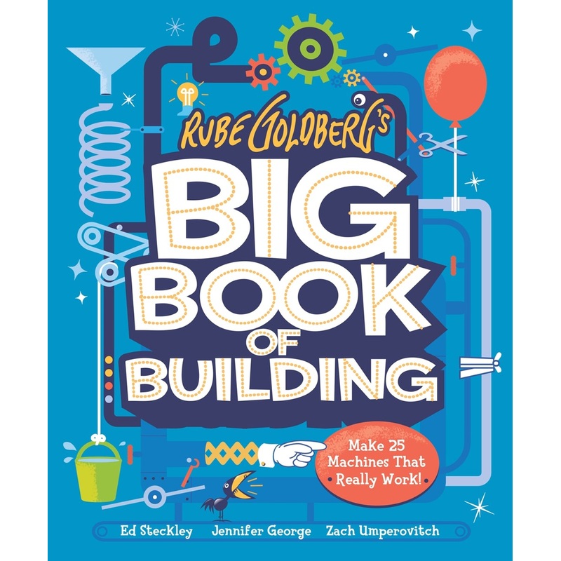 Rube Goldberg's Big Book of Building : Make 25 Machines That Really Work!
