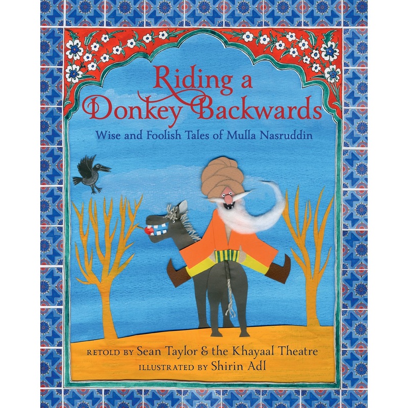 Riding a Donkey Backwards: Wise and Foolish Tales of Mulla Nasruddin