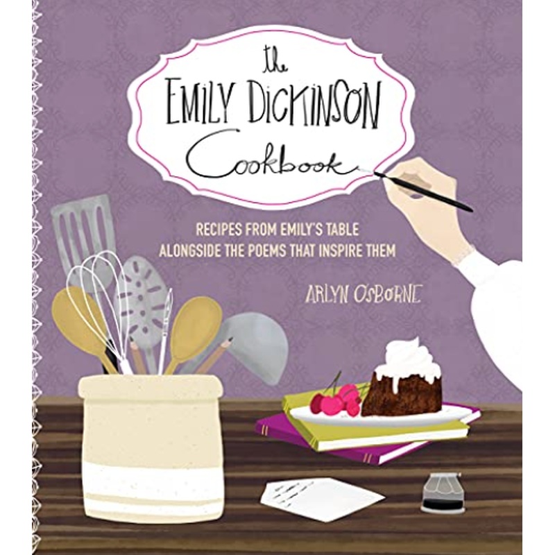 The Emily Dickinson Cookbook: Recipes from Emily's Table Alongside the Poems That Inspire Them